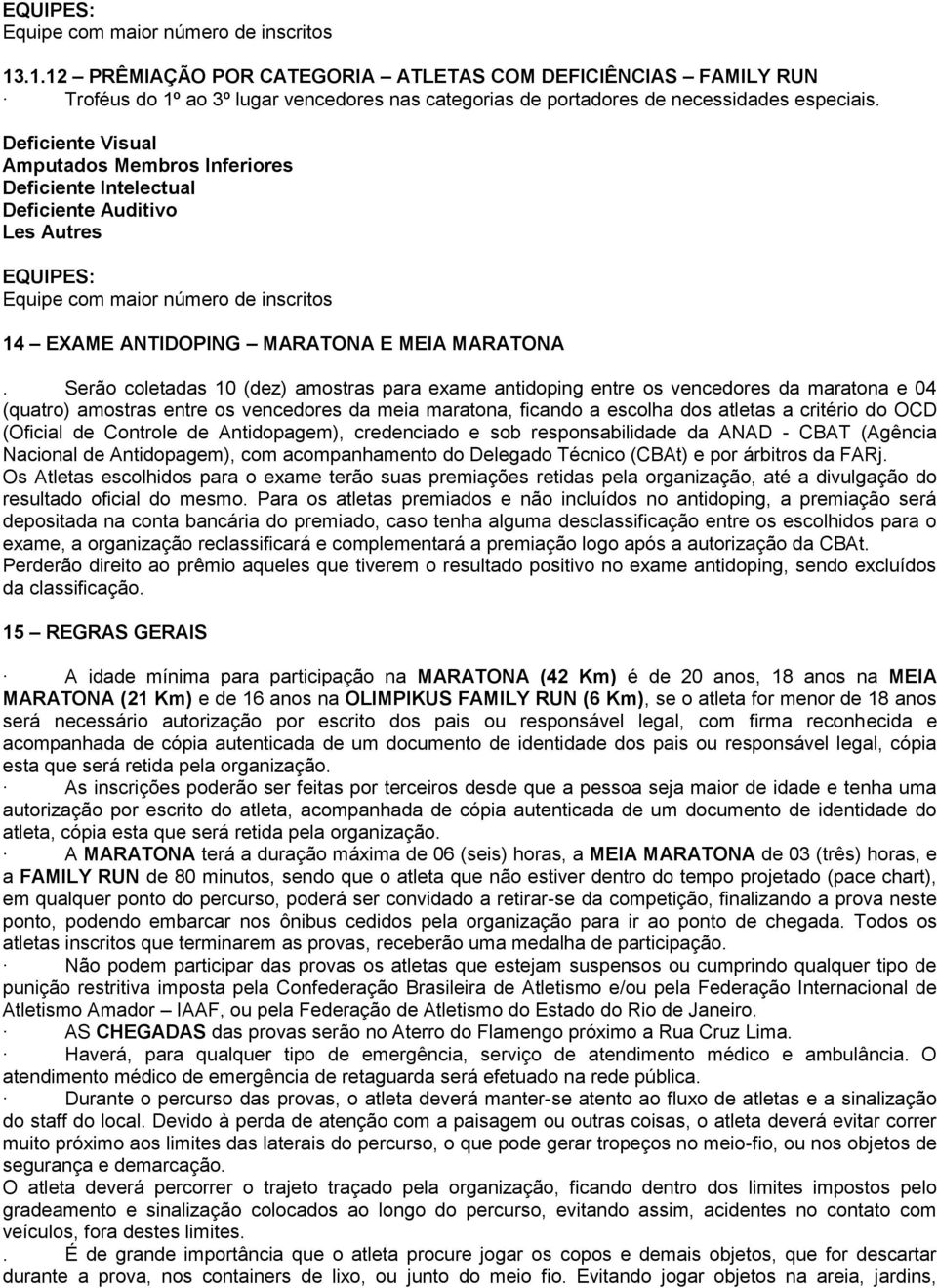 Deficiente Visual Amputados Membros Inferiores Deficiente Intelectual Deficiente Auditivo Les Autres EQUIPES: Equipe com maior número de inscritos 14 EXAME ANTIDOPING MARATONA E MEIA MARATONA.