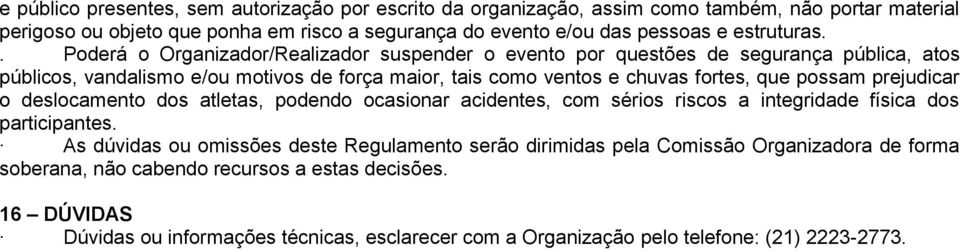 . Poderá o Organizador/Realizador suspender o evento por questões de segurança pública, atos públicos, vandalismo e/ou motivos de força maior, tais como ventos e chuvas fortes, que possam