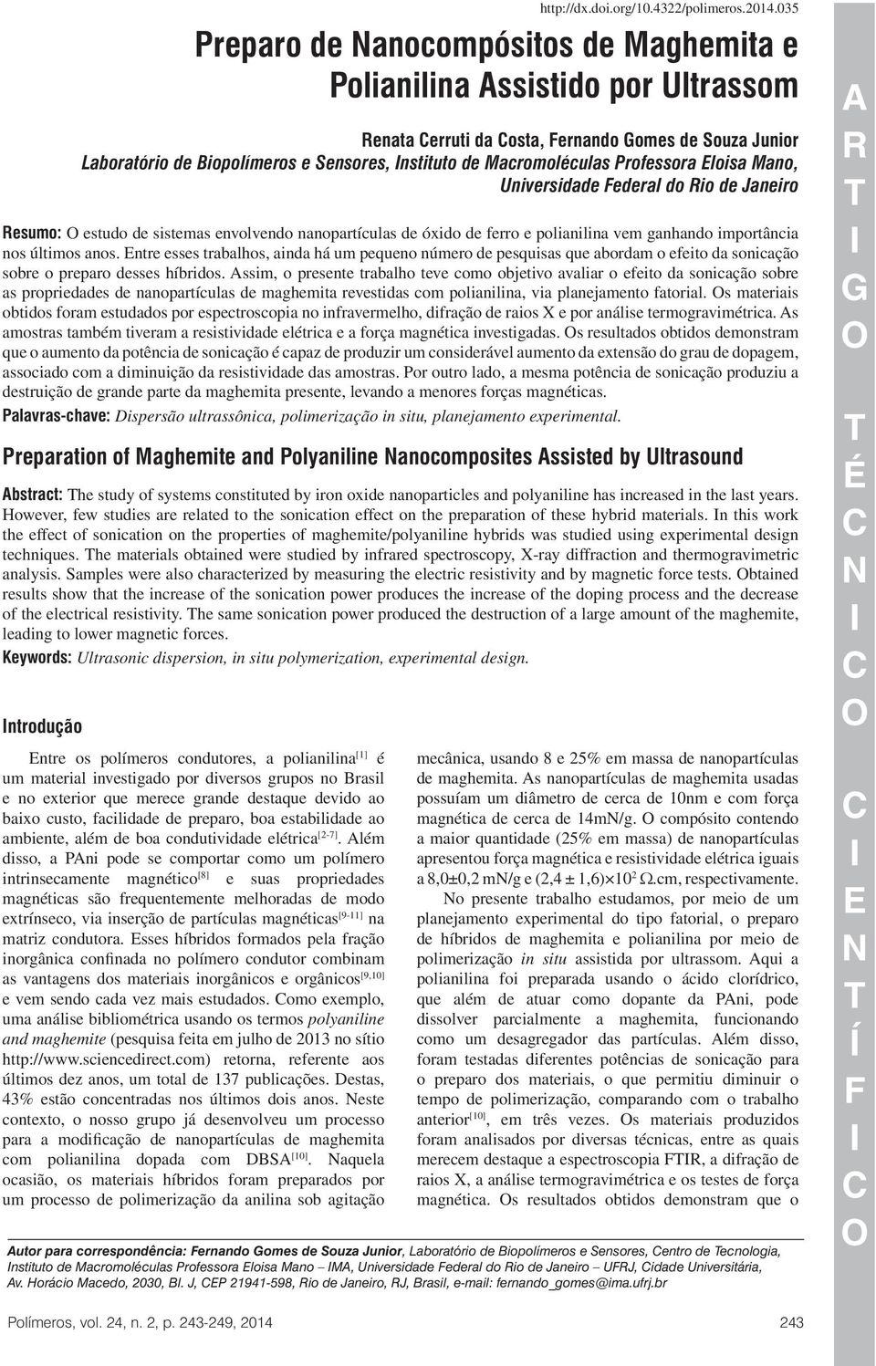 Macromoléculas Professora Eloisa Mano, Universidade Federal do Rio de Janeiro Resumo: O estudo de sistemas envolvendo nanopartículas de óxido de ferro e polianilina vem ganhando importância nos