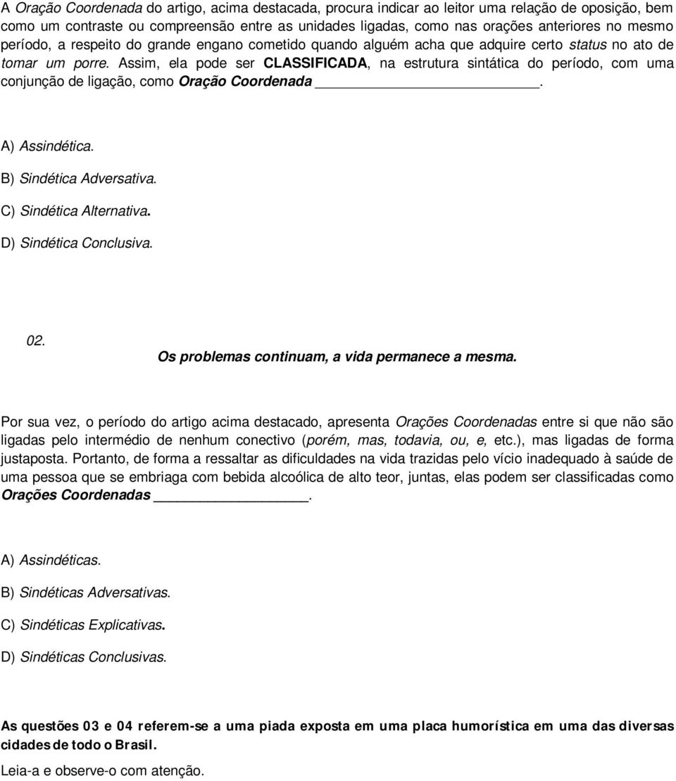 Assim, ela pode ser CLASSIFICADA, na estrutura sintática do período, com uma conjunção de ligação, como Oração Coordenada. A) Assindética. B) Sindética Adversativa. C) Sindética Alternativa.