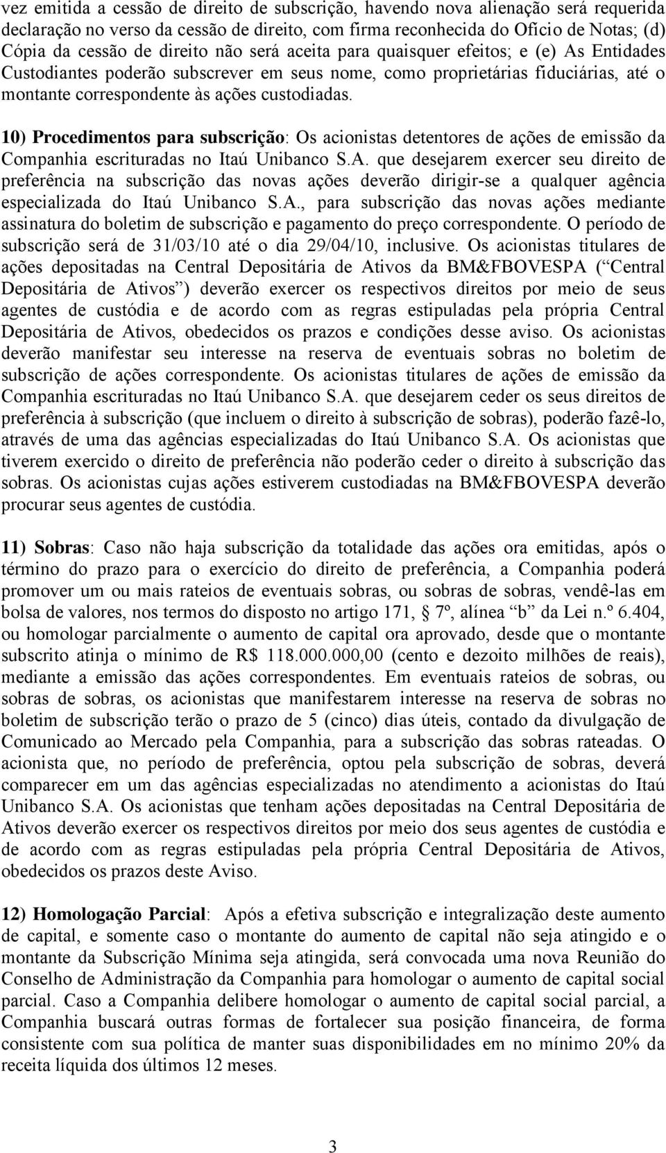 10) Procedimentos para subscrição: Os acionistas detentores de ações de emissão da Companhia escrituradas no Itaú Unibanco S.A.