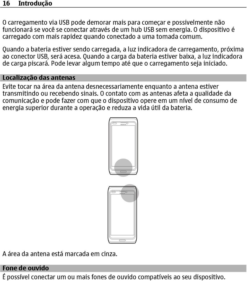 Quando a carga da bateria estiver baixa, a luz indicadora de carga piscará. Pode levar algum tempo até que o carregamento seja iniciado.