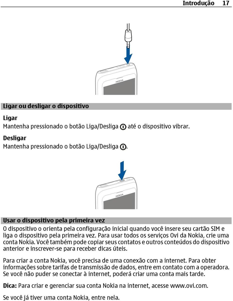 Para usar todos os serviços Ovi da Nokia, crie uma conta Nokia. Você também pode copiar seus contatos e outros conteúdos do dispositivo anterior e inscrever-se para receber dicas úteis.