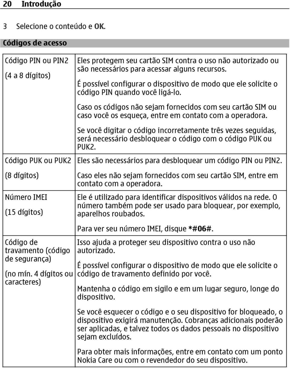 4 dígitos ou caracteres) Eles protegem seu cartão SIM contra o uso não autorizado ou são necessários para acessar alguns recursos.