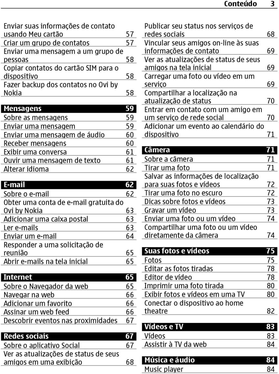 texto 61 Alterar idioma 62 E-mail 62 Sobre o e-mail 62 Obter uma conta de e-mail gratuita do Ovi by Nokia 63 Adicionar uma caixa postal 63 Ler e-mails 63 Enviar um e-mail 64 Responder a uma