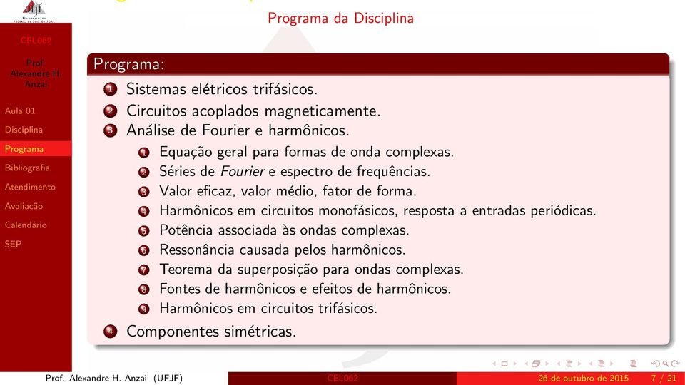 4 Harmônicos em circuitos monofásicos, resposta a entradas periódicas. 5 Potência associada às ondas complexas.