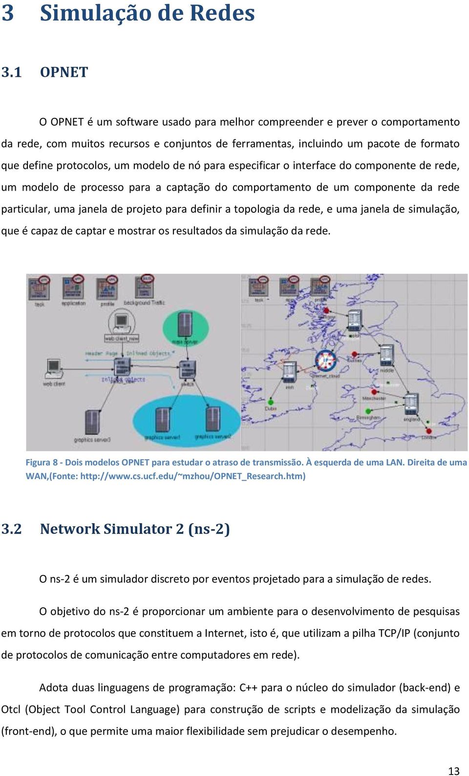 modelo de nó para especificar o interface do componente de rede, um modelo de processo para a captação do comportamento de um componente da rede particular, uma janela de projeto para definir a