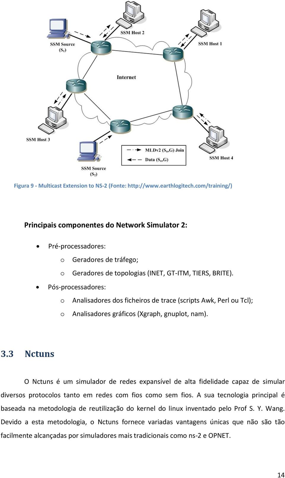 Pós-processadores: o Analisadores dos ficheiros de trace (scripts Awk, Perl ou Tcl); o Analisadores gráficos (Xgraph, gnuplot, nam). 3.