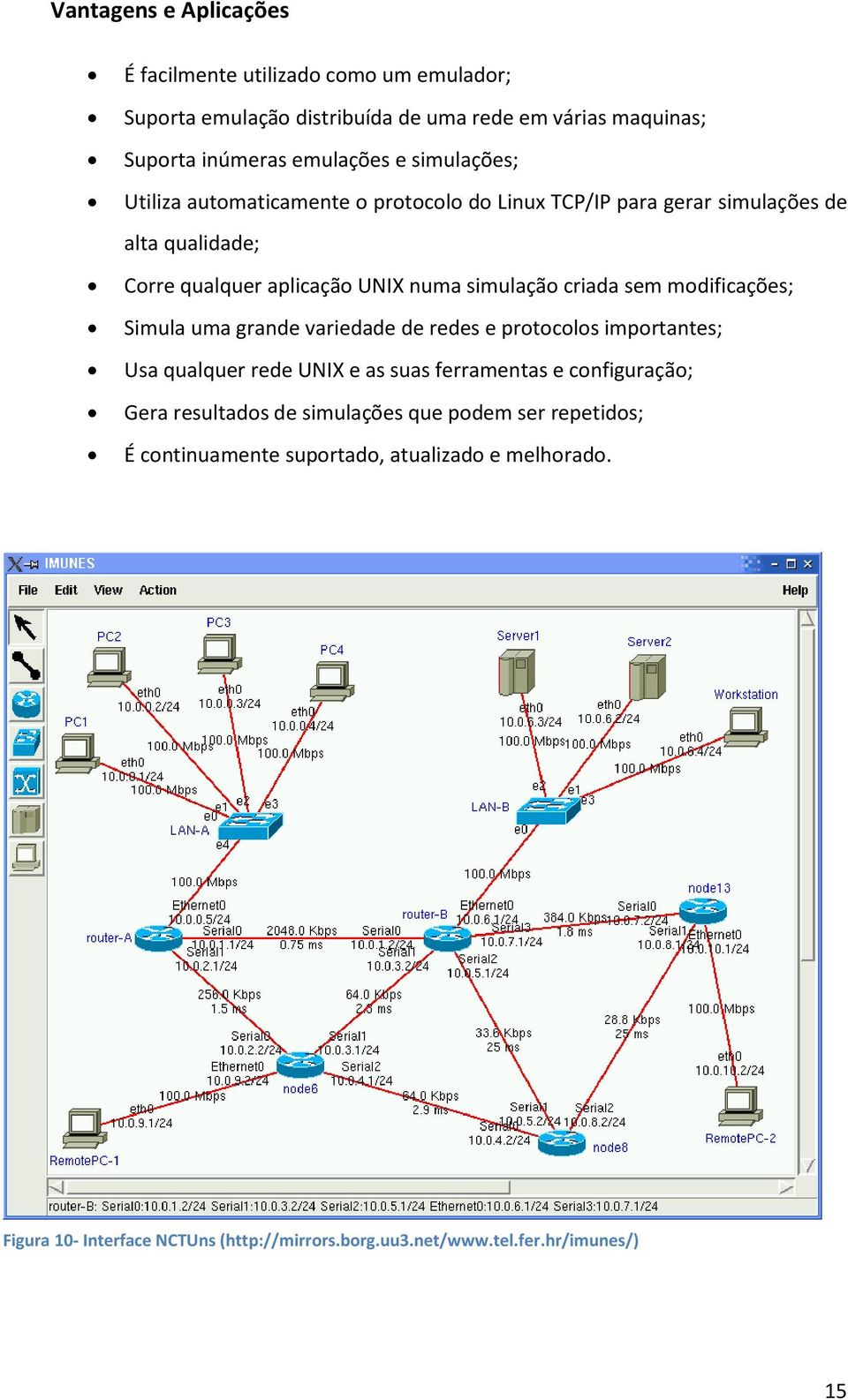 modificações; Simula uma grande variedade de redes e protocolos importantes; Usa qualquer rede UNIX e as suas ferramentas e configuração; Gera resultados de