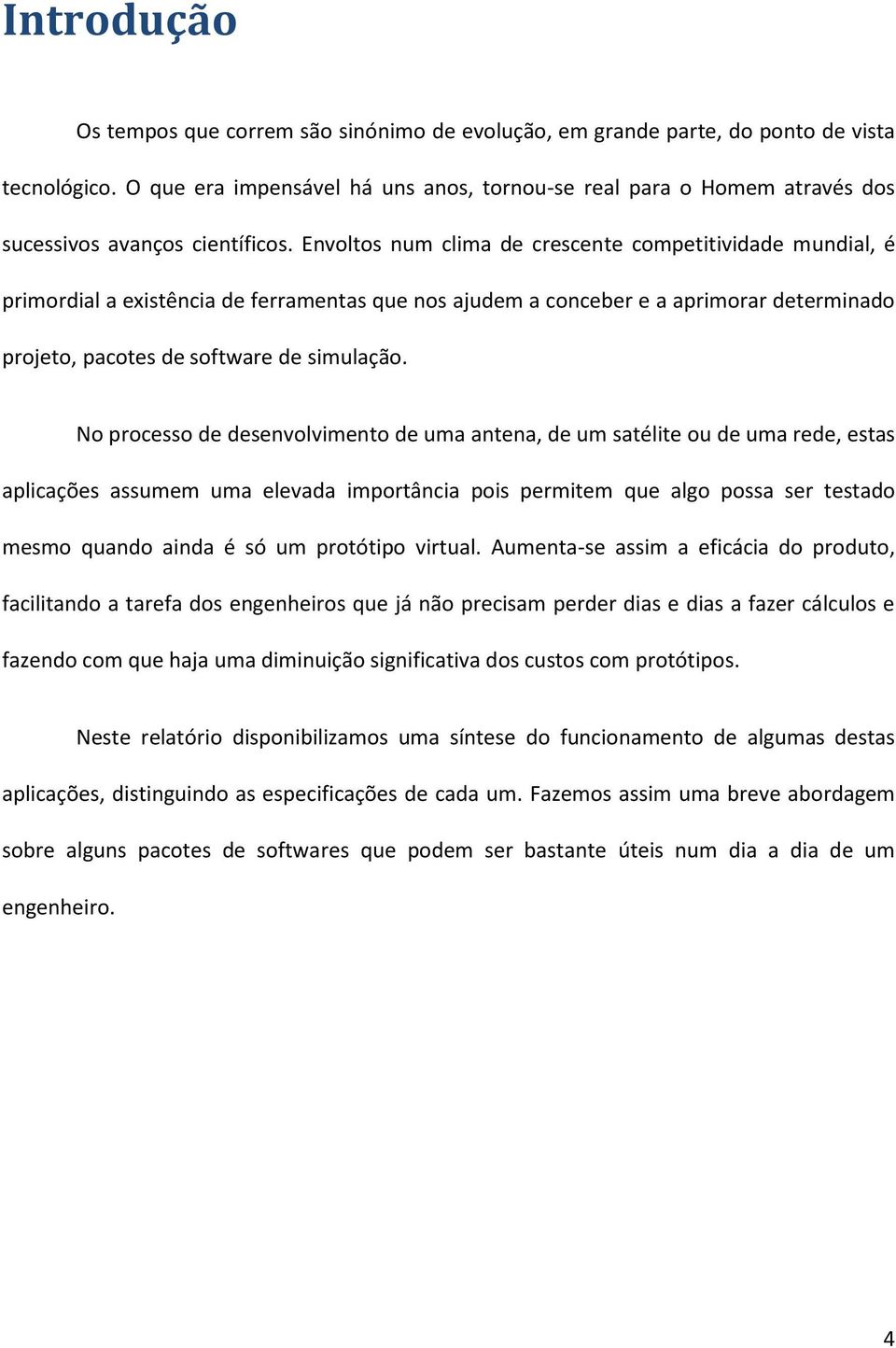 Envoltos num clima de crescente competitividade mundial, é primordial a existência de ferramentas que nos ajudem a conceber e a aprimorar determinado projeto, pacotes de software de simulação.