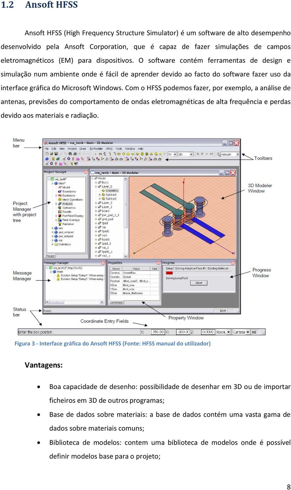 Com o HFSS podemos fazer, por exemplo, a análise de antenas, previsões do comportamento de ondas eletromagnéticas de alta frequência e perdas devido aos materiais e radiação.