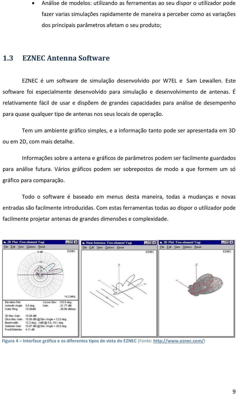 É relativamente fácil de usar e dispõem de grandes capacidades para análise de desempenho para quase qualquer tipo de antenas nos seus locais de operação.