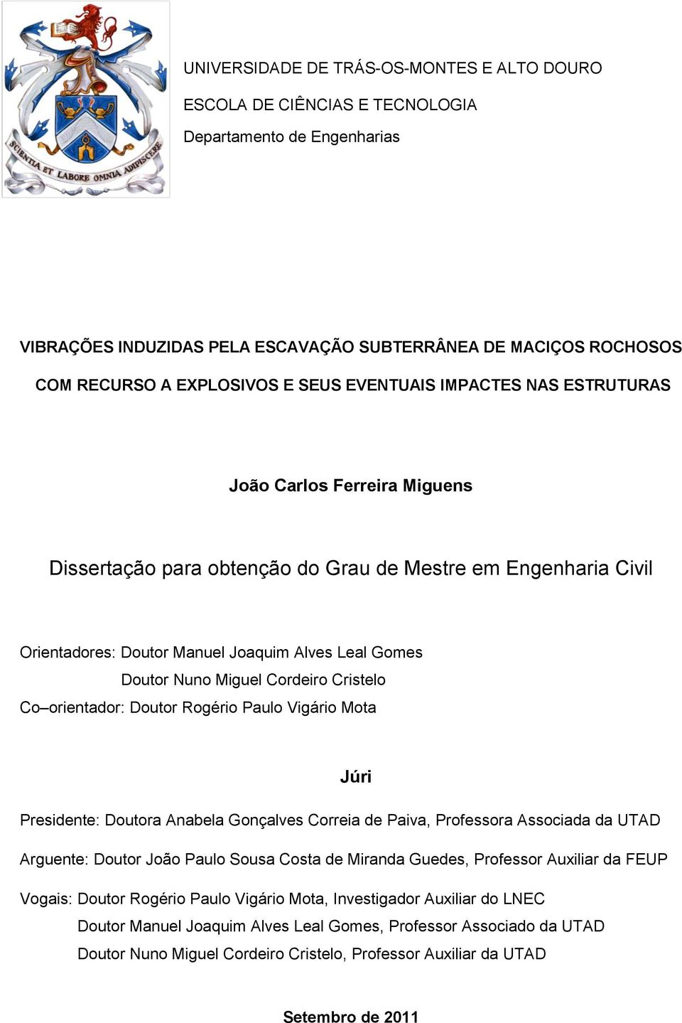 Miguel Cordeiro Cristelo Co orientador: Doutor Rogério Paulo Vigário Mota Júri Presidente: Doutora Anabela Gonçalves Correia de Paiva, Professora Associada da UTAD Arguente: Doutor João Paulo Sousa