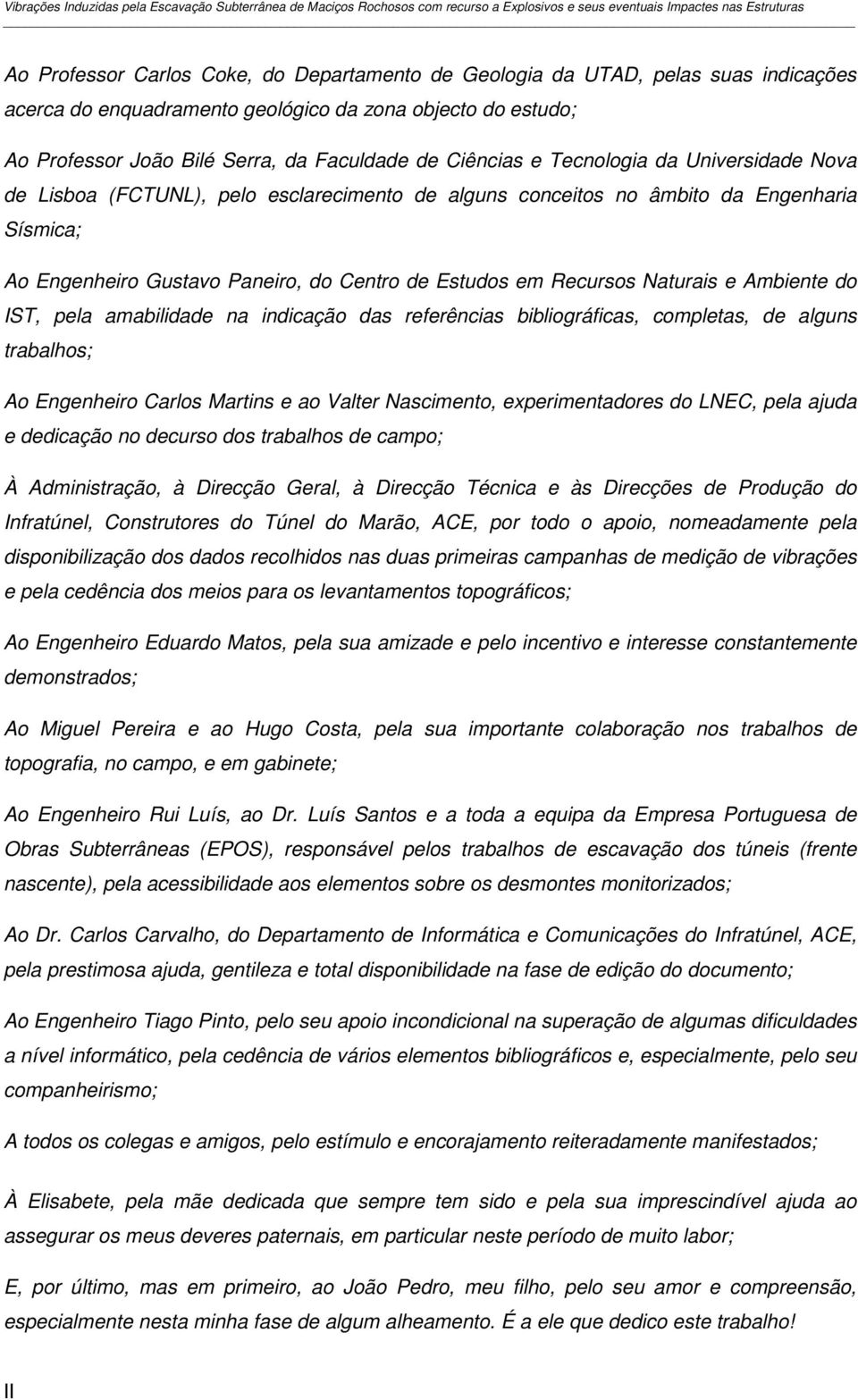 esclarecimento de alguns conceitos no âmbito da Engenharia Sísmica; Ao Engenheiro Gustavo Paneiro, do Centro de Estudos em Recursos Naturais e Ambiente do IST, pela amabilidade na indicação das