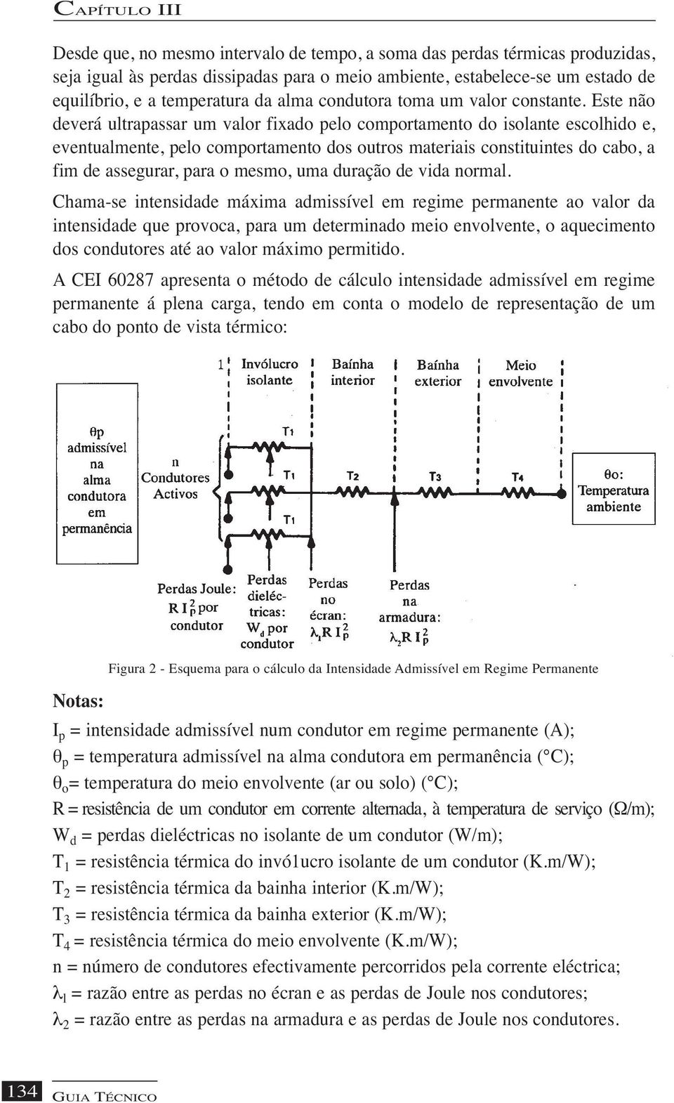 Este não deverá ultrapassar um valor fixado pelo comportamento do isolante escolhido e, eventualmente, pelo comportamento dos outros materiais constituintes do cabo, a fim de assegurar, para o mesmo,