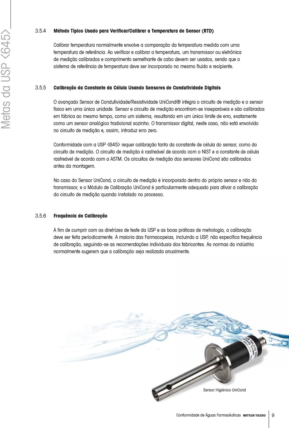 Ao verificar e calibrar a temperatura, um transmissor ou eletrônica de medição calibrados e comprimento semelhante de cabo devem ser usados, sendo que o sistema de referência de temperatura deve ser