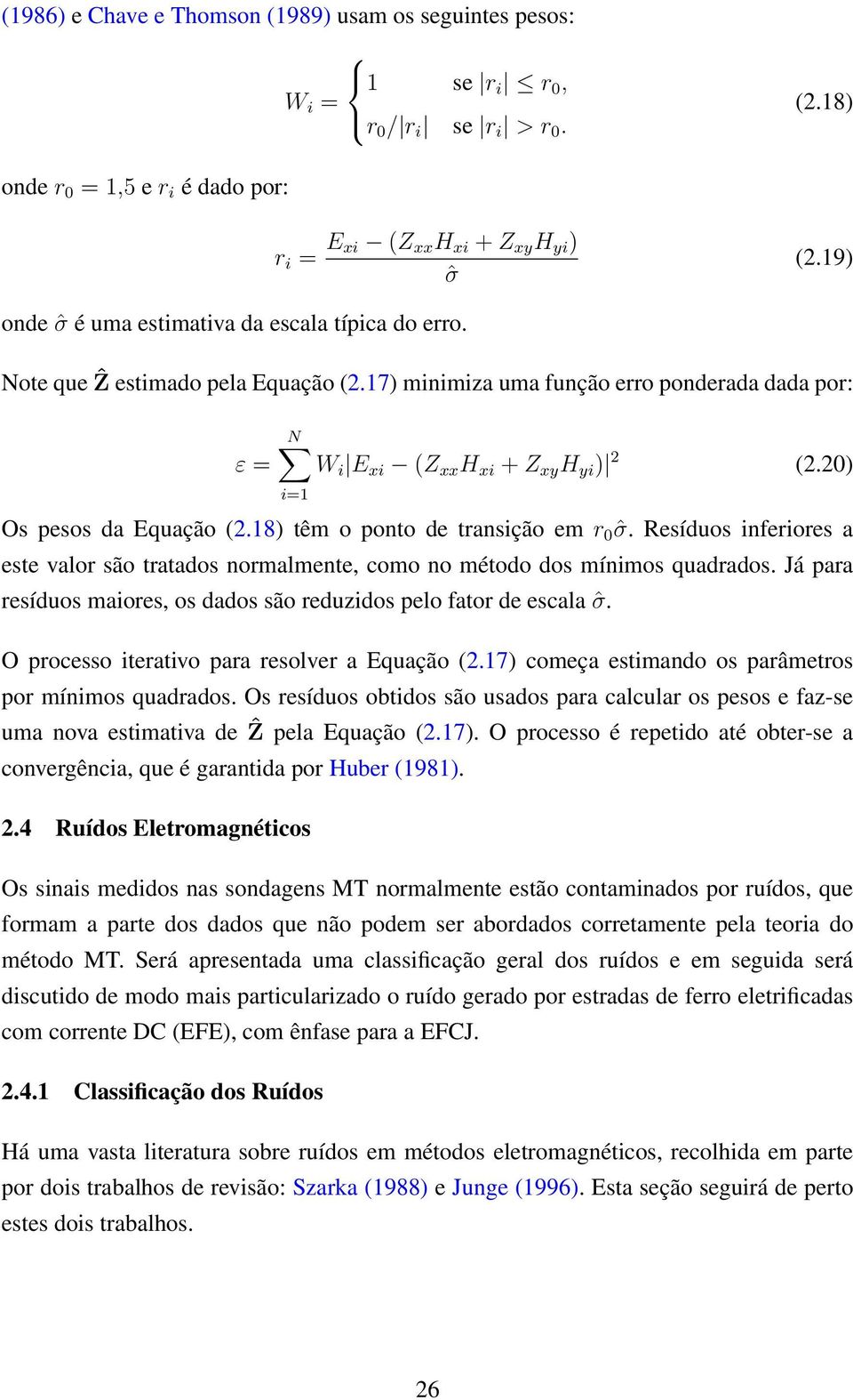 20) i=1 Os pesos da Equação (2.18) têm o ponto de transição em r 0ˆσ. Resíduos inferiores a este valor são tratados normalmente, como no método dos mínimos quadrados.