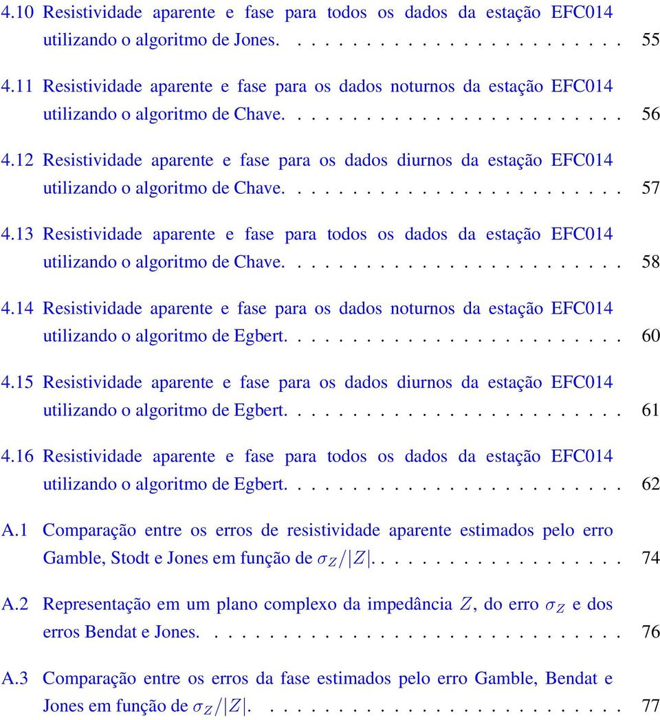 12 Resistividade aparente e fase para os dados diurnos da estação EFC014 utilizando o algoritmo de Chave......................... 57 4.