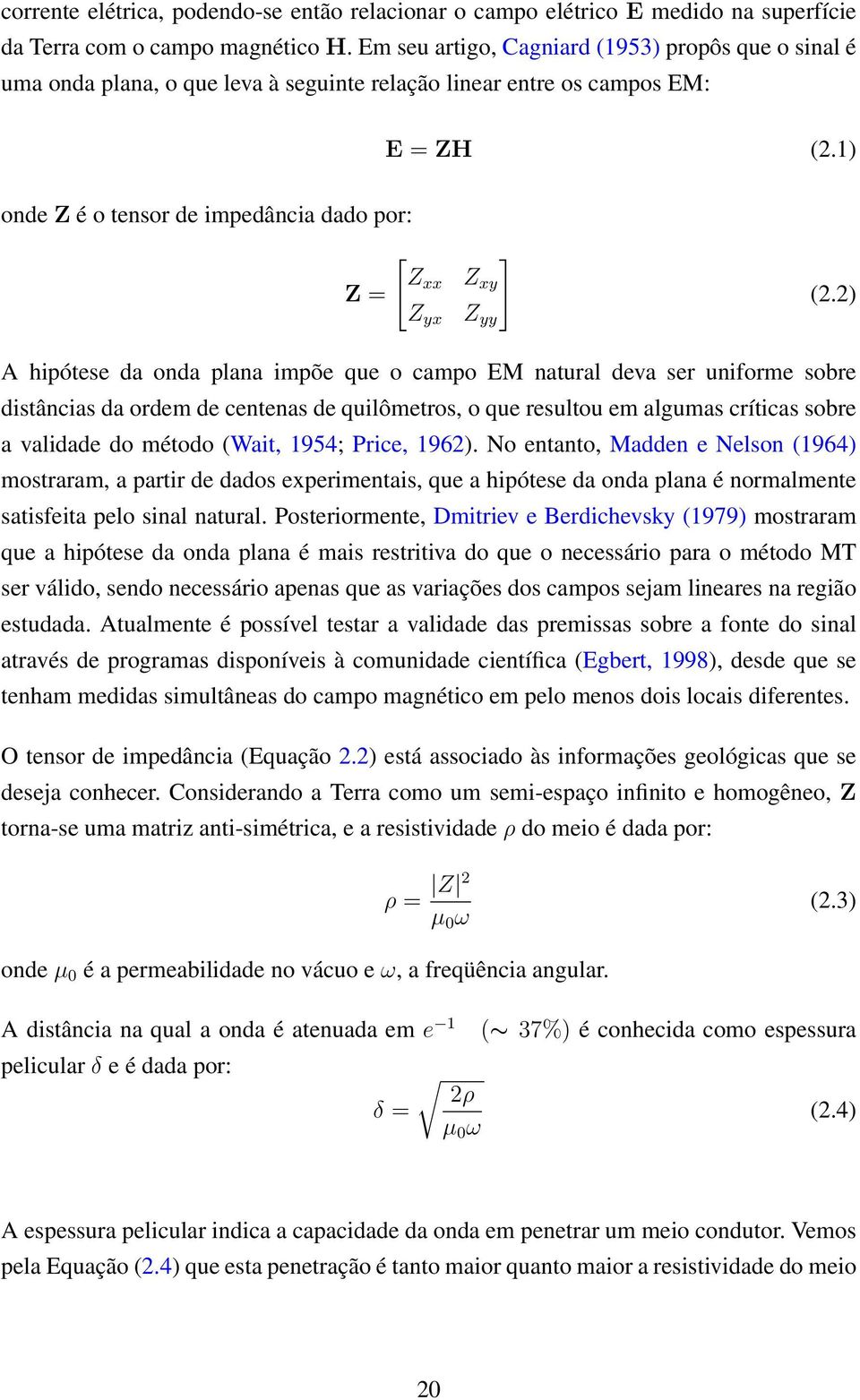 1) onde Z é o tensor de impedância dado por: Z = [ Z xx Z yx Z xy Z yy ] (2.