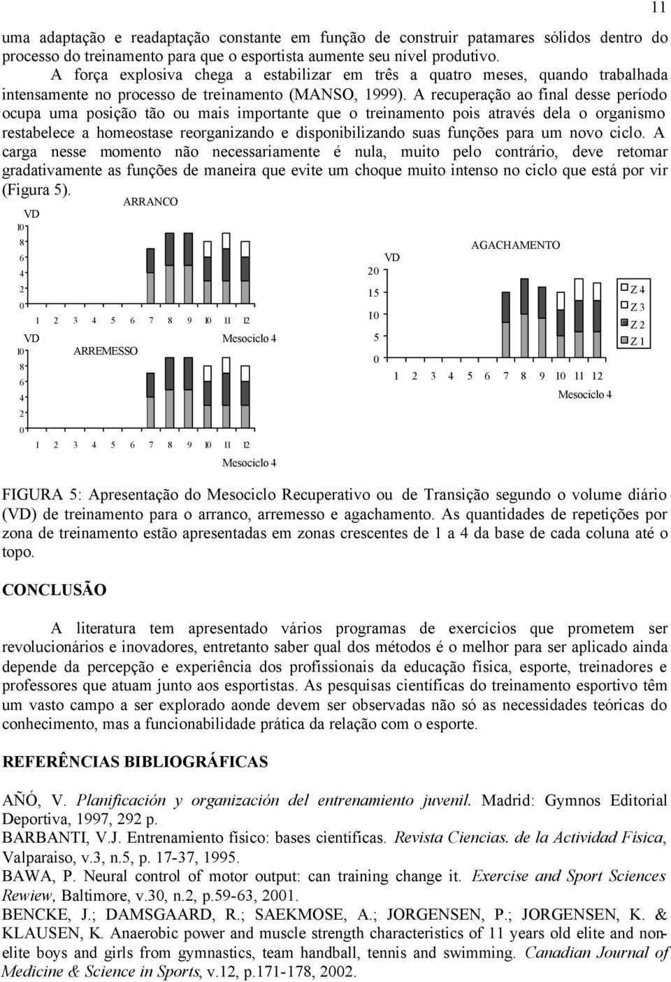 A recuperação ao final desse período ocupa uma posição tão ou mais importante que o treinamento pois através dela o organismo restabelece a homeostase reorganizando e disponibilizando suas funções