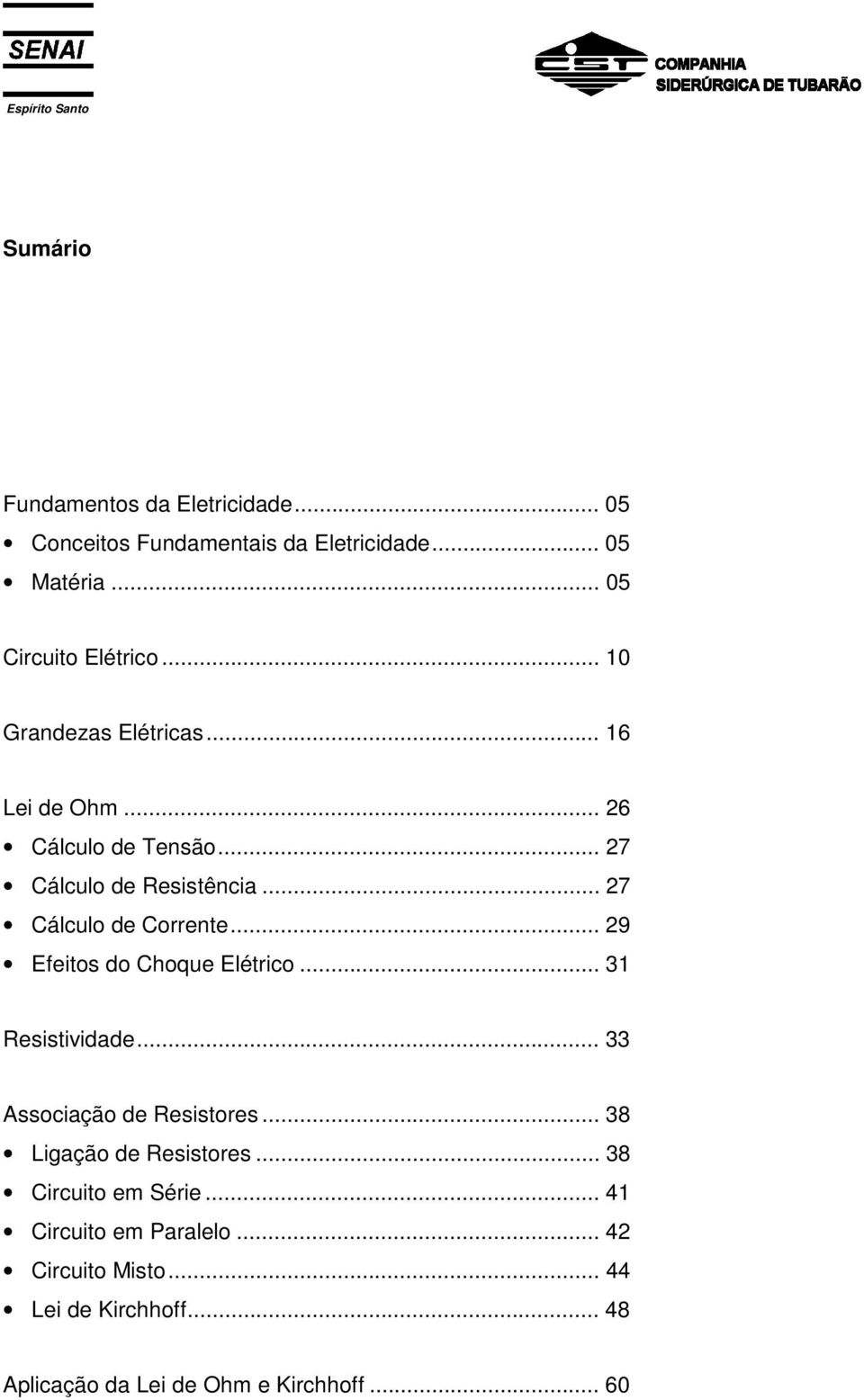 .. 29 Efeitos do Choque Elétrico... 31 Resistividade... 33 Associação de Resistores... 38 Ligação de Resistores.