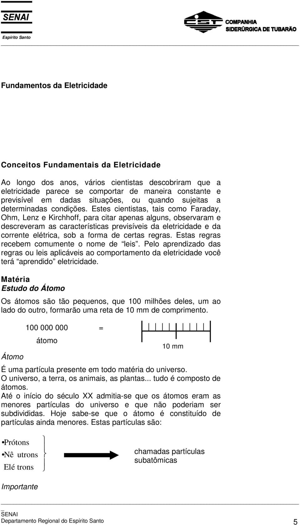 Estes cientistas, tais como Faraday, Ohm, Lenz e Kirchhoff, para citar apenas alguns, observaram e descreveram as características previsíveis da eletricidade e da corrente elétrica, sob a forma de