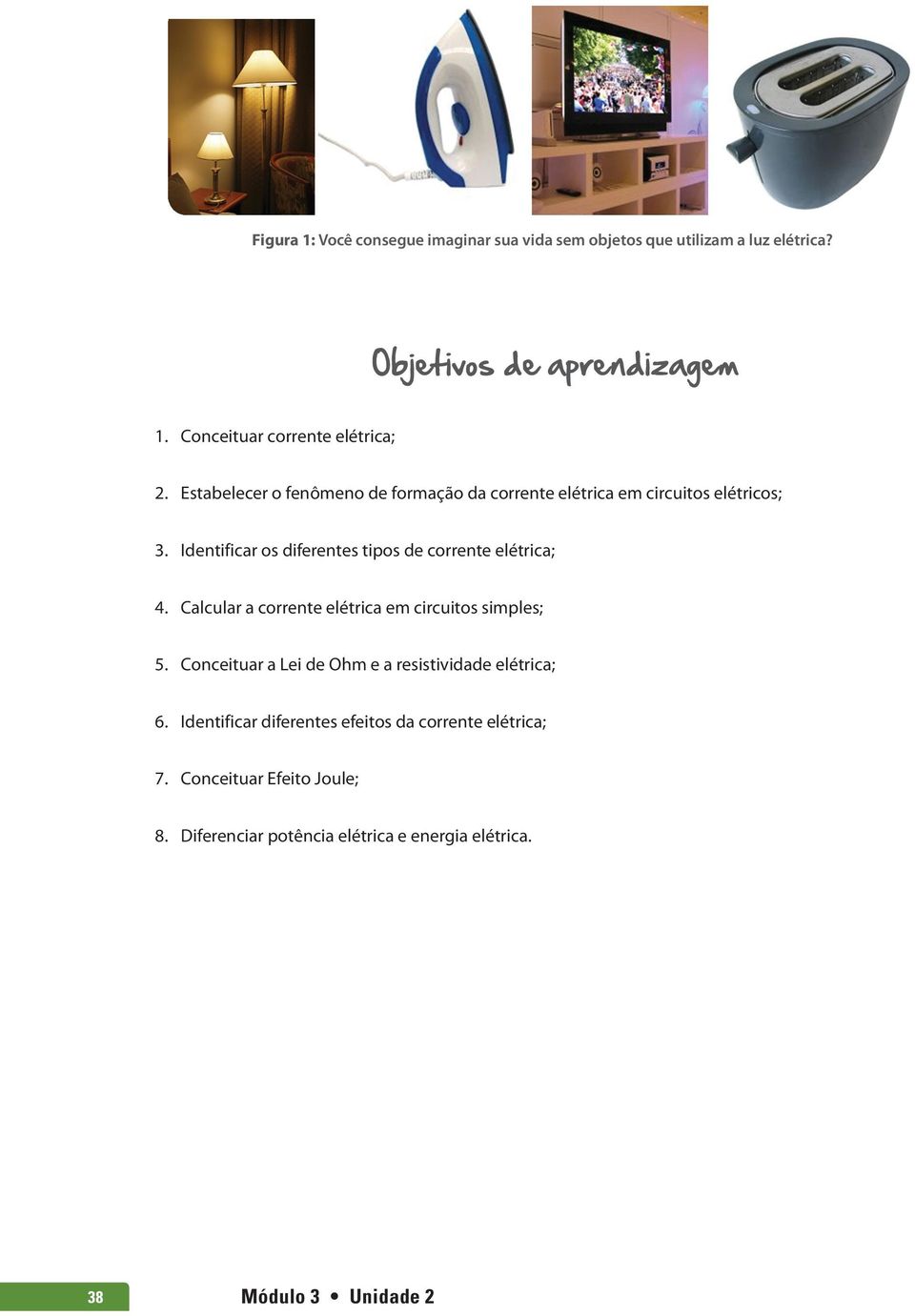 Identificar os diferentes tipos de corrente elétrica; 4. Calcular a corrente elétrica em circuitos simples; 5.