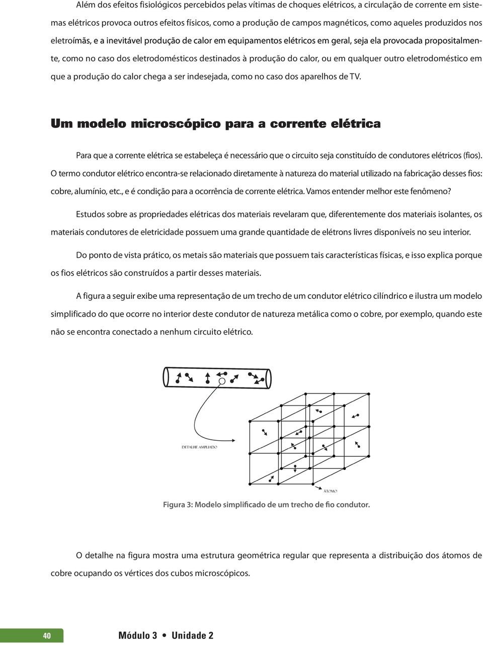 eletrodomésticos destinados à produção do calor, ou em qualquer outro eletrodoméstico em que a produção do calor chega a ser indesejada, como no caso dos aparelhos de TV.