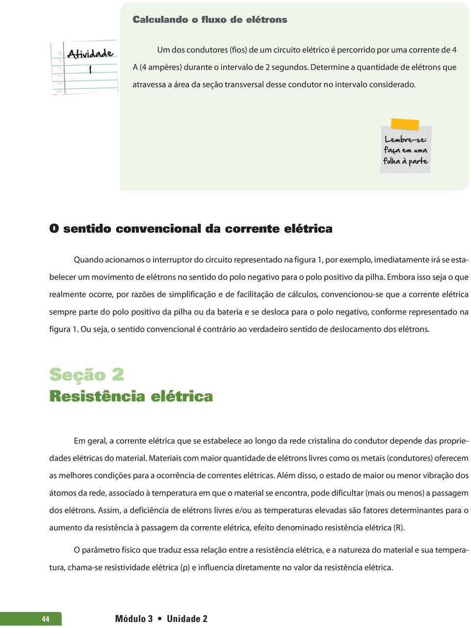 O sentido convencional da corrente elétrica Quando acionamos o interruptor do circuito representado na figura 1, por exemplo, imediatamente irá se esta belecer um movimento de elétrons no sentido do