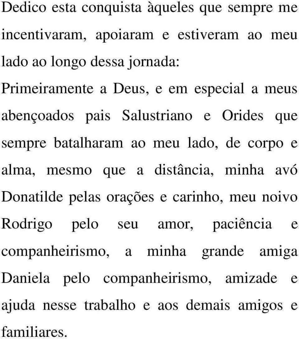 corpo e alma, mesmo que a distância, minha avó Donatilde pelas orações e carinho, meu noivo Rodrigo pelo seu amor,