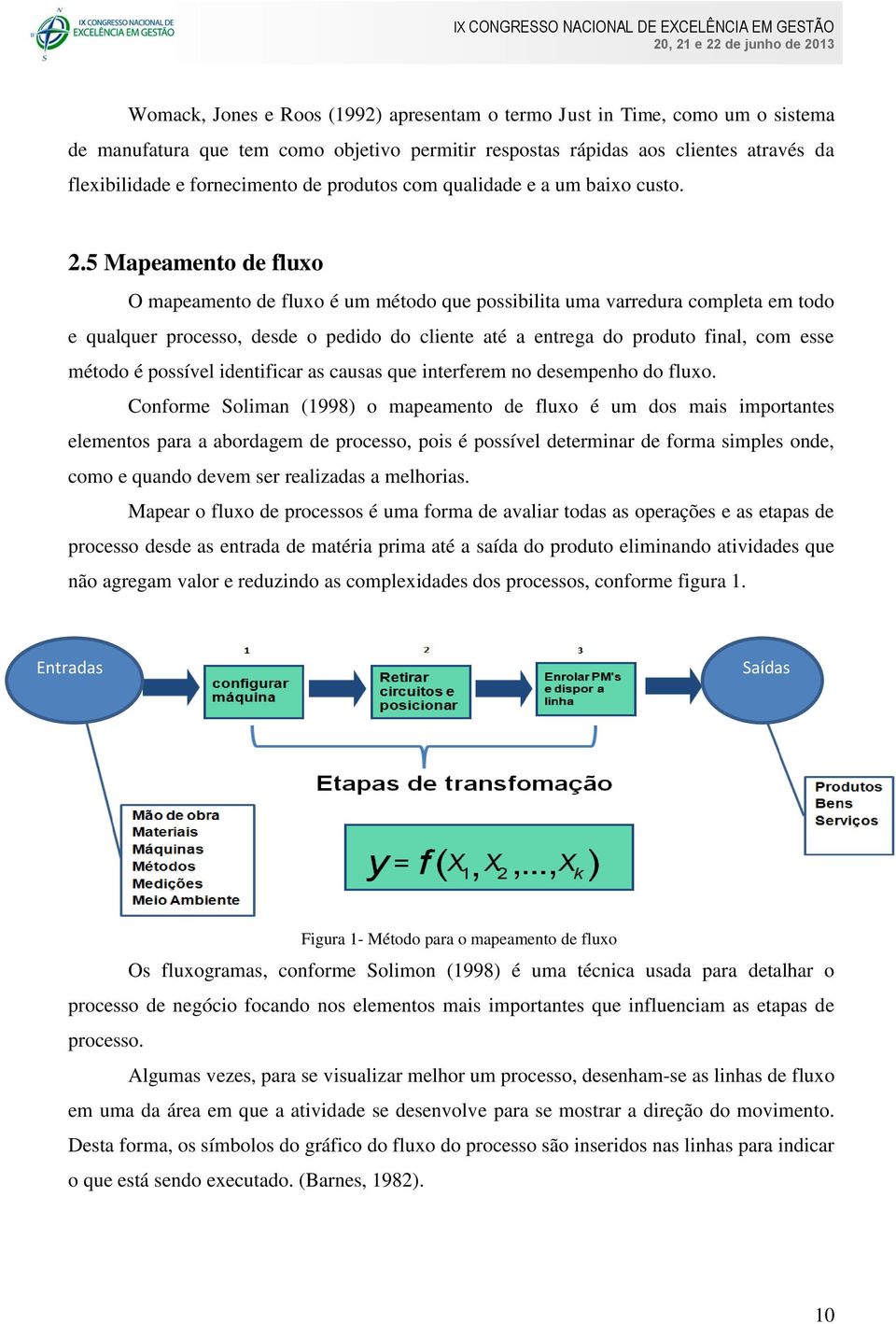 5 Mapeamento de fluxo O mapeamento de fluxo é um método que possibilita uma varredura completa em todo e qualquer processo, desde o pedido do cliente até a entrega do produto final, com esse método é