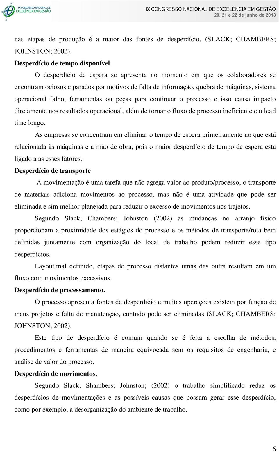 operacional falho, ferramentas ou peças para continuar o processo e isso causa impacto diretamente nos resultados operacional, além de tornar o fluxo de processo ineficiente e o lead time longo.