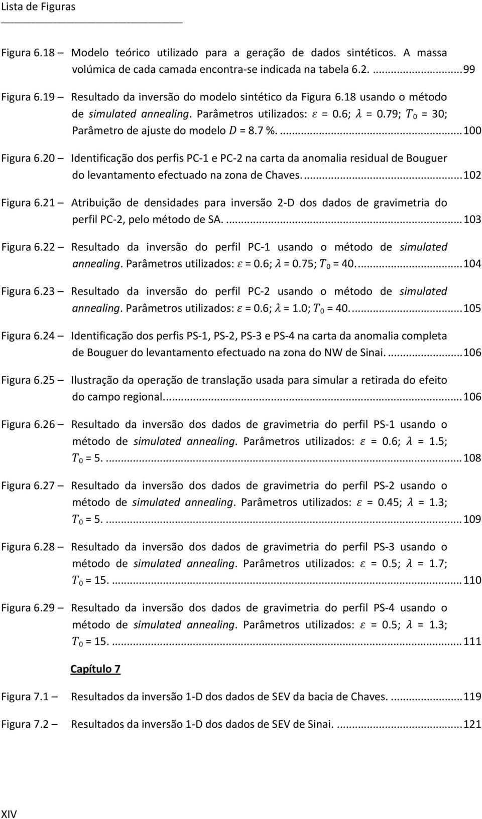 20 Identificação dos perfis PC e PC 2 na carta da anomalia residual de Bouguer do levantamento efectuado na zona de Chaves.... 2 Figura 6.