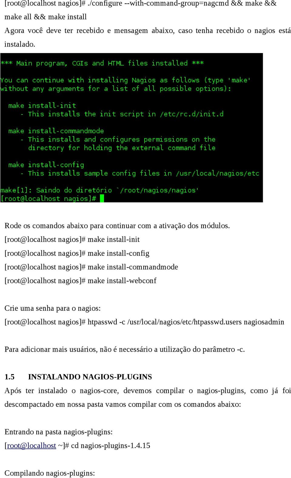 [root@localhost nagios]# make install-init [root@localhost nagios]# make install-config [root@localhost nagios]# make install-commandmode [root@localhost nagios]# make install-webconf Crie uma senha