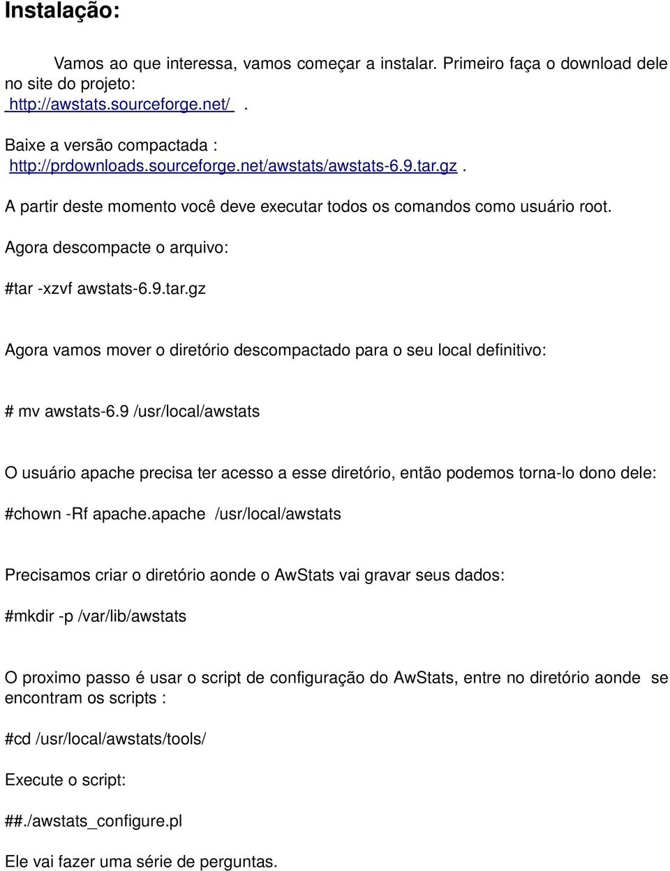 9 /usr/local/awstats O usuário apache precisa ter acesso a esse diretório, então podemos torna lo dono dele: chown Rf apache.