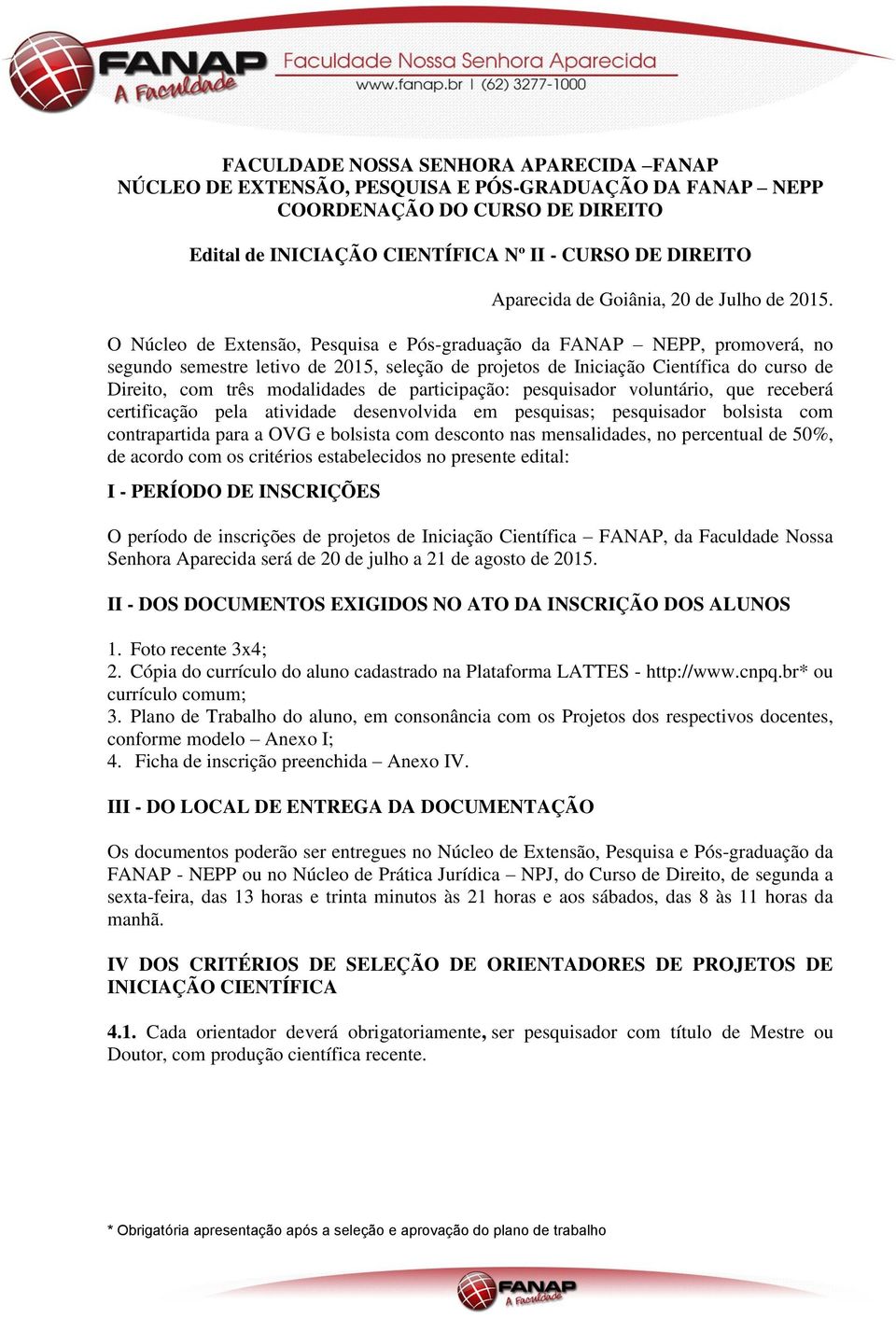 O Núcleo de Extensão, Pesquisa e Pós-graduação da FANAP NEPP, promoverá, no segundo semestre letivo de 2015, seleção de projetos de Iniciação Científica do curso de Direito, com três modalidades de