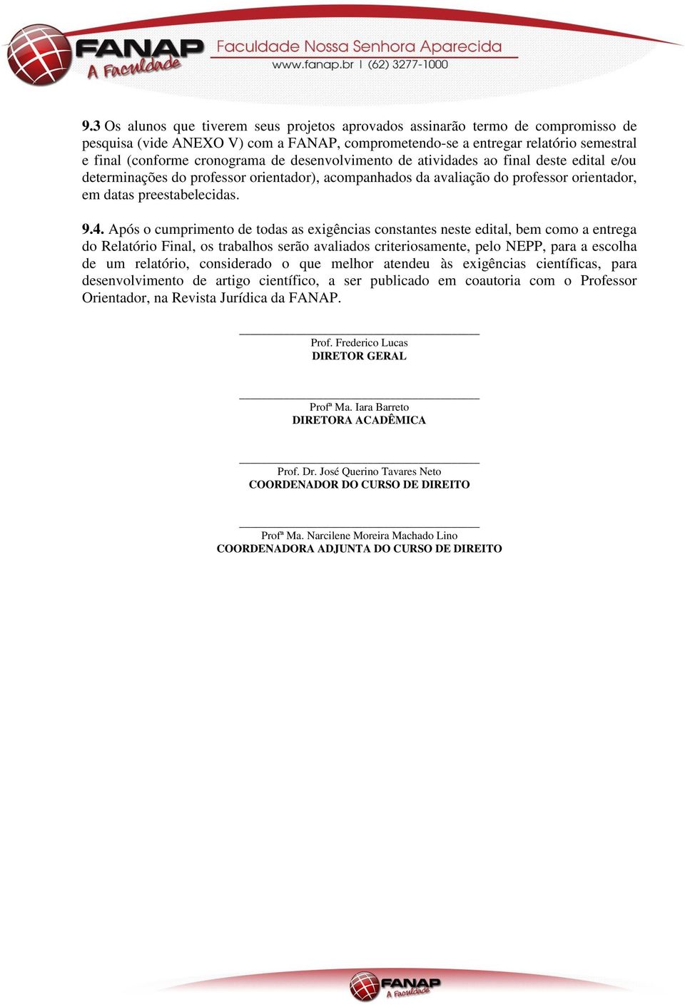 Após o cumprimento de todas as exigências constantes neste edital, bem como a entrega do Relatório Final, os trabalhos serão avaliados criteriosamente, pelo NEPP, para a escolha de um relatório,