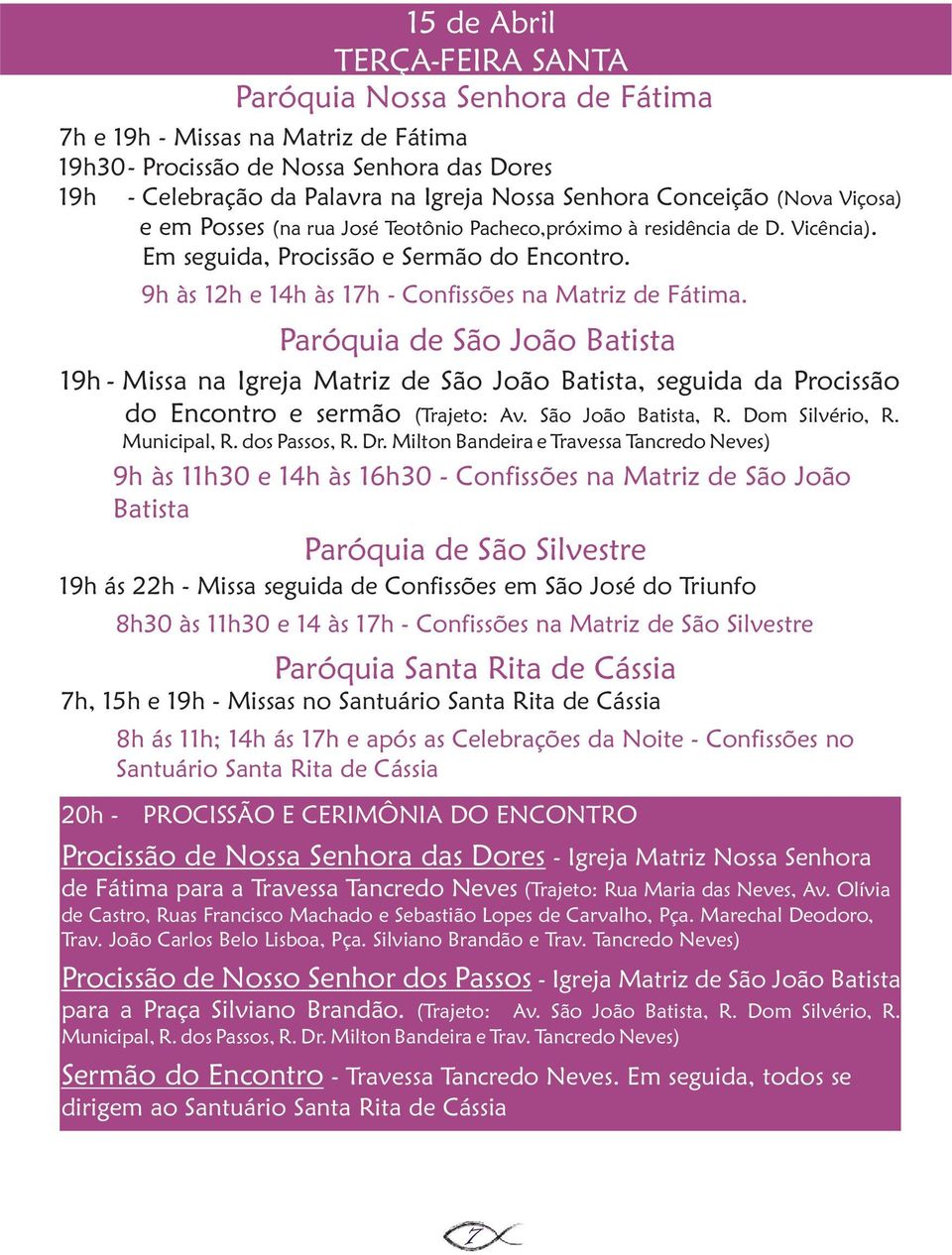 19h - Missa na Igreja Matriz de São João Batista, seguida da Procissão do Encontro e sermão (Trajeto: Av. São João Batista, R. Dom Silvério, R. Municipal, R. dos Passos, R. Dr.