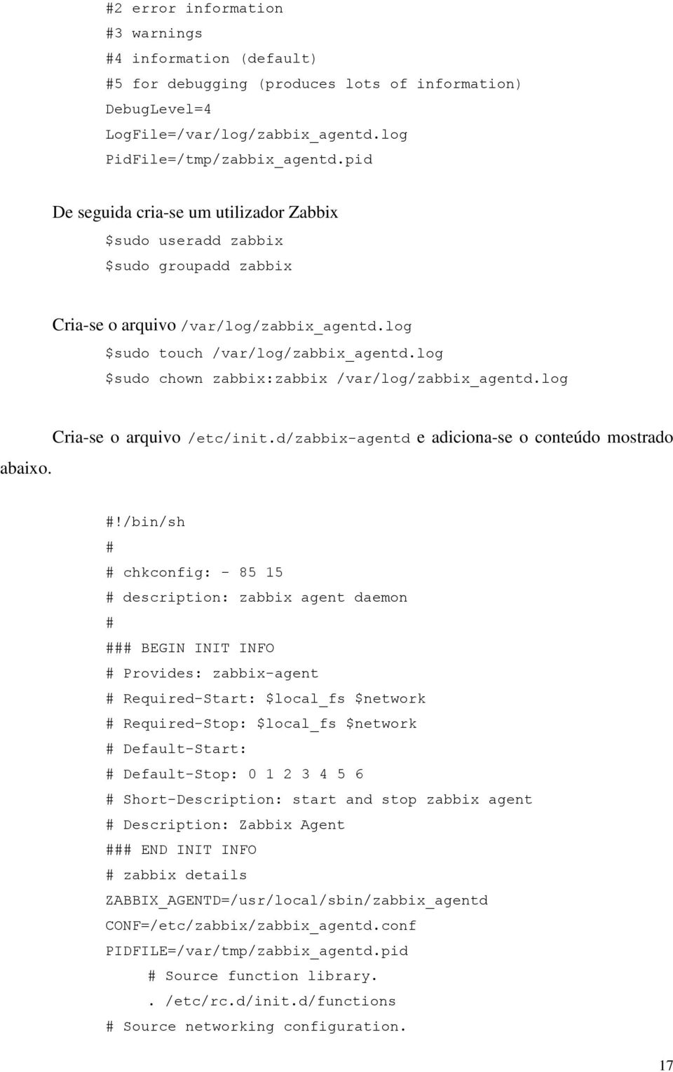 log $sudo chown zabbix:zabbix /var/log/zabbix_agentd.log abaixo. Cria-se o arquivo /etc/init.d/zabbix-agentd e adiciona-se o conteúdo mostrado #!