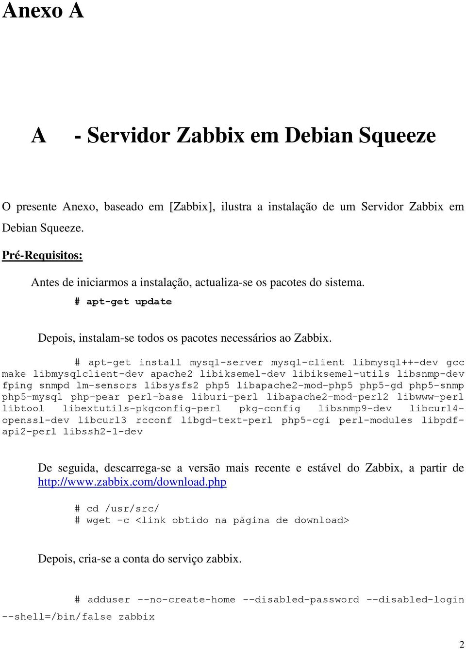 # apt-get install mysql-server mysql-client libmysql++-dev gcc make libmysqlclient-dev apache2 libiksemel-dev libiksemel-utils libsnmp-dev fping snmpd lm-sensors libsysfs2 php5 libapache2-mod-php5