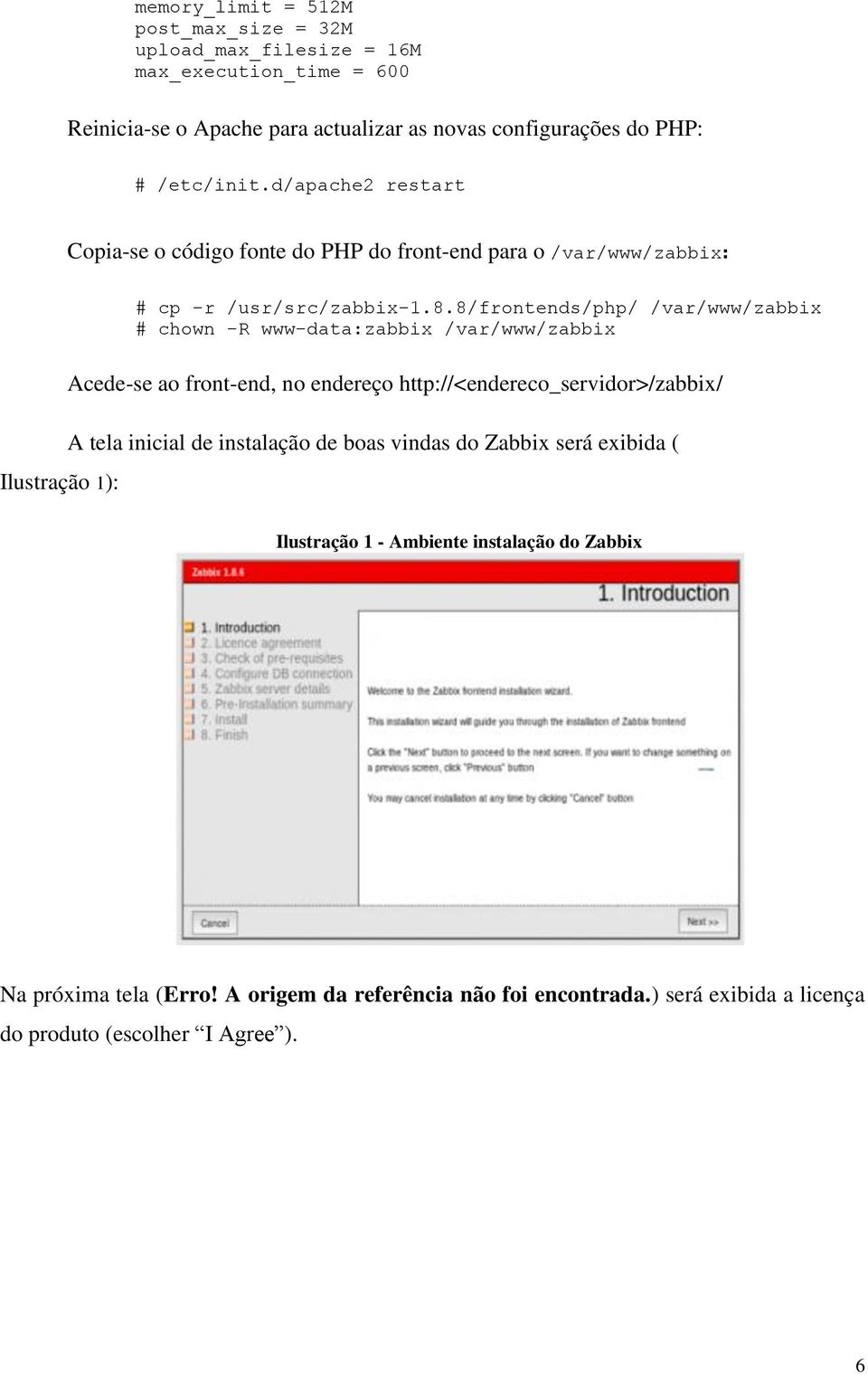 8/frontends/php/ /var/www/zabbix # chown -R www-data:zabbix /var/www/zabbix Acede-se ao front-end, no endereço http://<endereco_servidor>/zabbix/ A tela inicial de