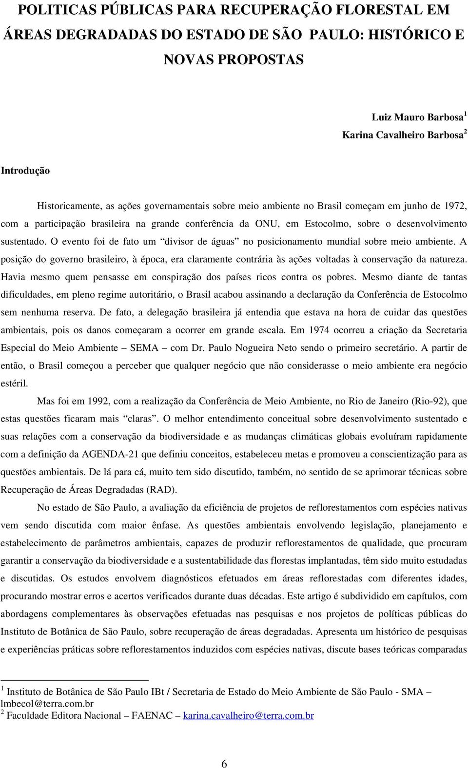 O evento foi de fato um divisor de águas no posicionamento mundial sobre meio ambiente. A posição do governo brasileiro, à época, era claramente contrária às ações voltadas à conservação da natureza.