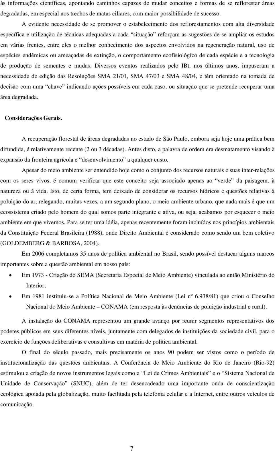 estudos em várias frentes, entre eles o melhor conhecimento dos aspectos envolvidos na regeneração natural, uso de espécies endêmicas ou ameaçadas de extinção, o comportamento ecofisiológico de cada