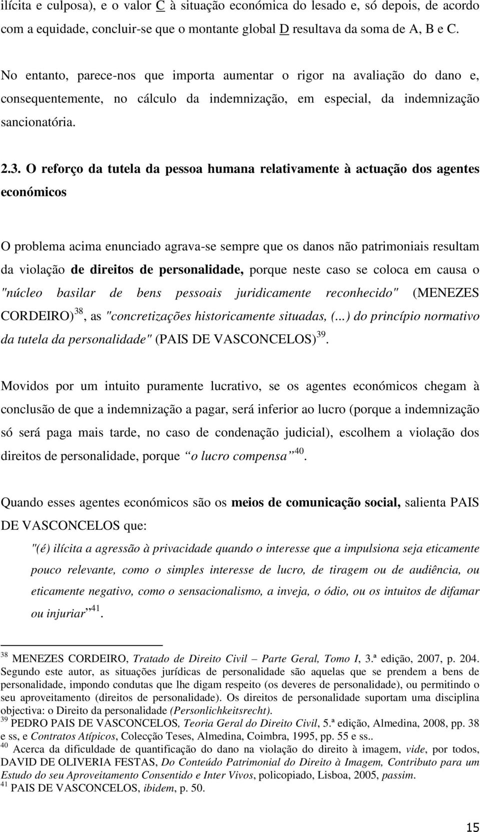 O reforço da tutela da pessoa humana relativamente à actuação dos agentes económicos O problema acima enunciado agrava-se sempre que os danos não patrimoniais resultam da violação de direitos de