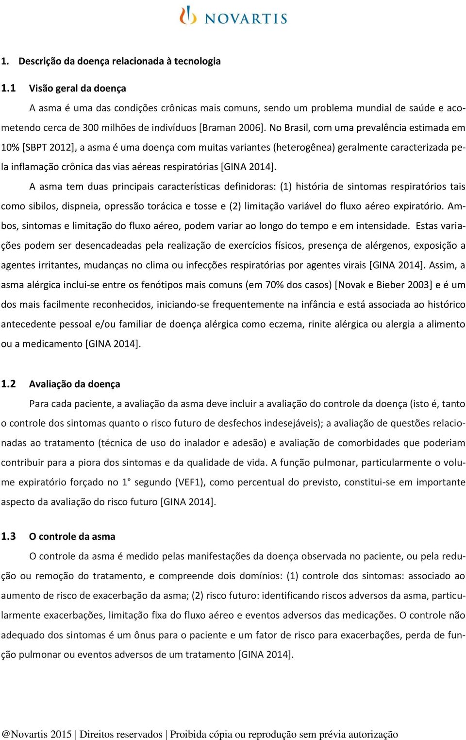 No Brasil, com uma prevalência estimada em 10% [SBPT 2012], a asma é uma doença com muitas variantes (heterogênea) geralmente caracterizada pela inflamação crônica das vias aéreas respiratórias [GINA