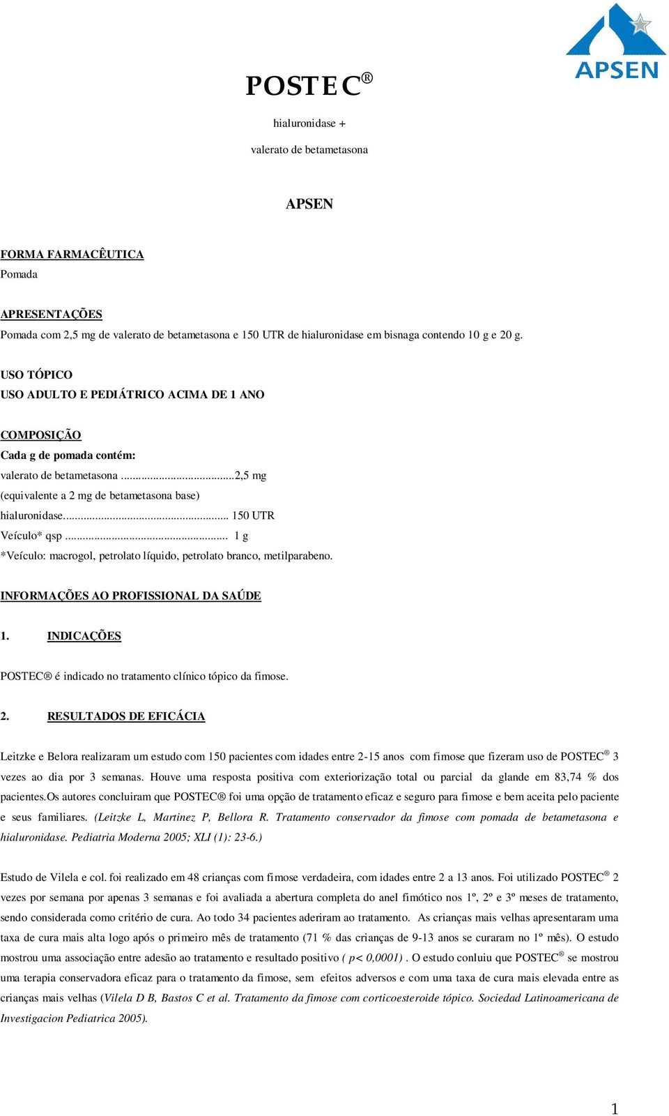 .. 1 g *Veículo: macrogol, petrolato líquido, petrolato branco, metilparabeno. INFORMAÇÕES AO PROFISSIONAL DA SAÚDE 1. INDICAÇÕES POSTEC é indicado no tratamento clínico tópico da fimose. 2.