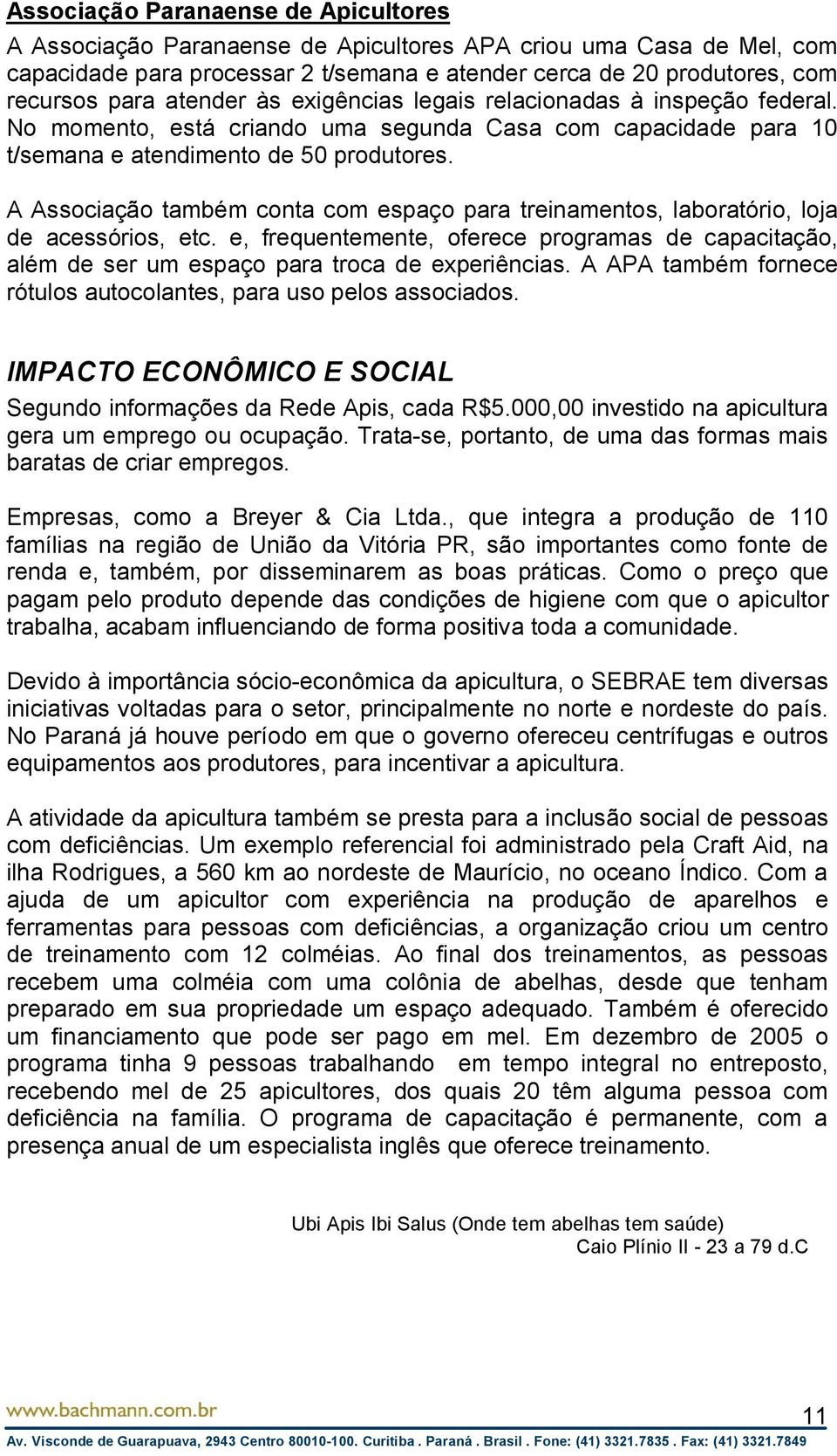 A Associação também conta com espaço para treinamentos, laboratório, loja de acessórios, etc. e, frequentemente, oferece programas de capacitação, além de ser um espaço para troca de experiências.