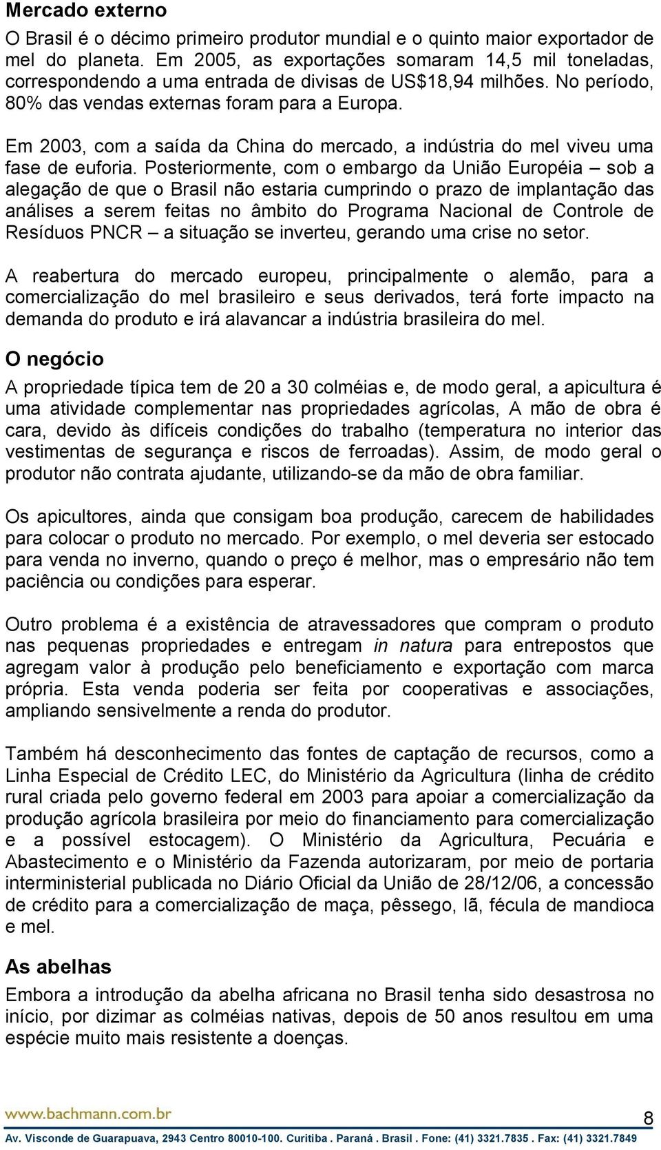 Em 2003, com a saída da China do mercado, a indústria do mel viveu uma fase de euforia.