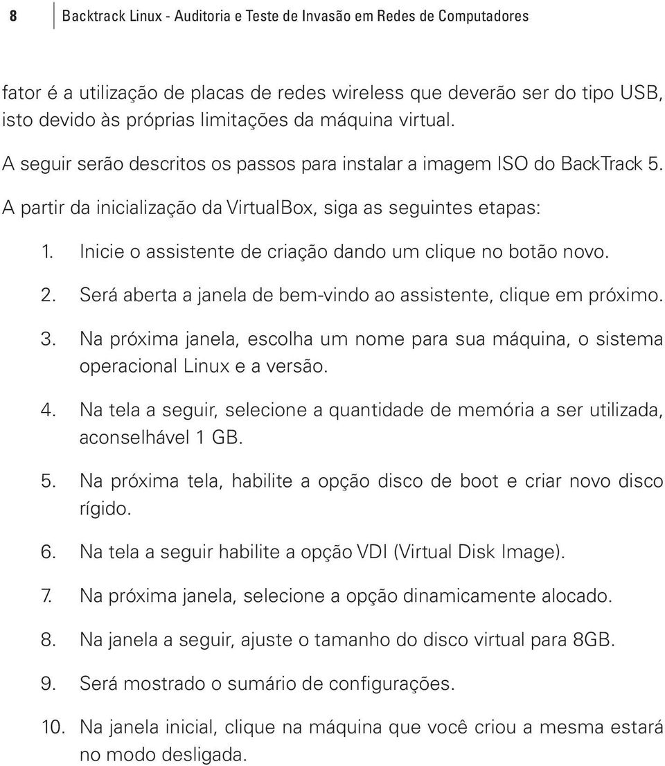 Inicie o assistente de criação dando um clique no botão novo. 2. Será aberta a janela de bem-vindo ao assistente, clique em próximo. 3.