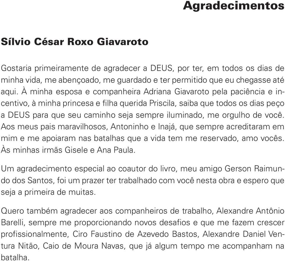 me orgulho de você. Aos meus pais maravilhosos, Antoninho e Inajá, que sempre acreditaram em mim e me apoiaram nas batalhas que a vida tem me reservado, amo vocês. Às minhas irmãs Gisele e Ana Paula.